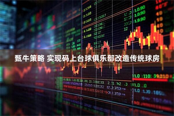 甄牛策略 实现码上台球俱乐部改造传统球房
